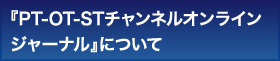 『PT-OT-STチャンネルオンラインジャーナル』について